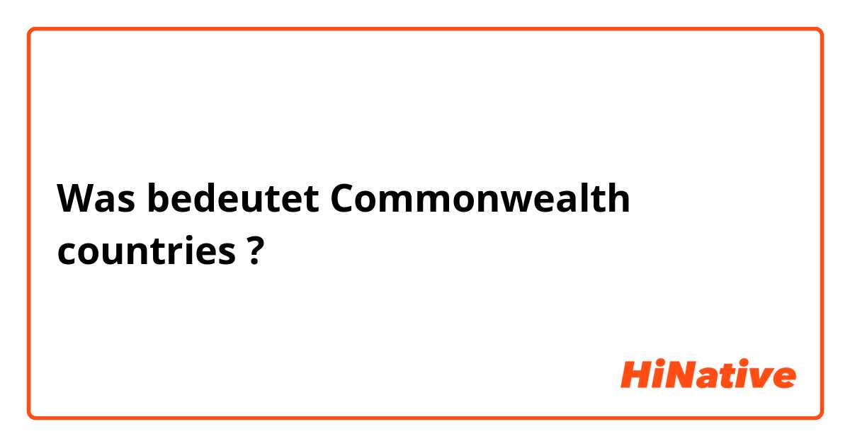 Was bedeutet Commonwealth countries?
