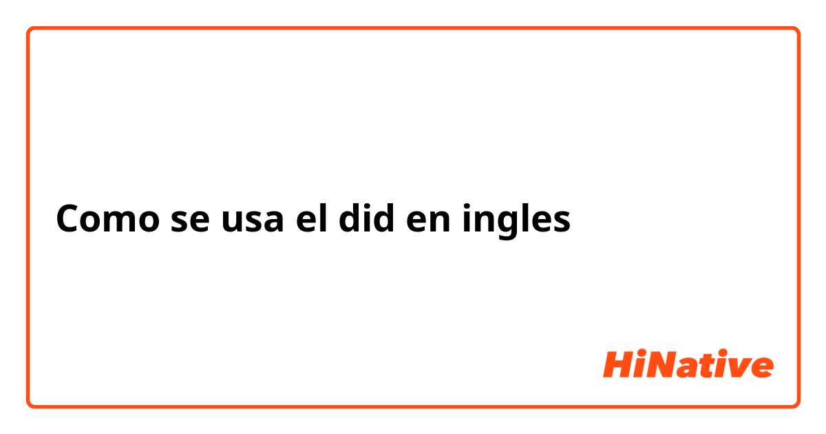 Como se usa el did en ingles 
