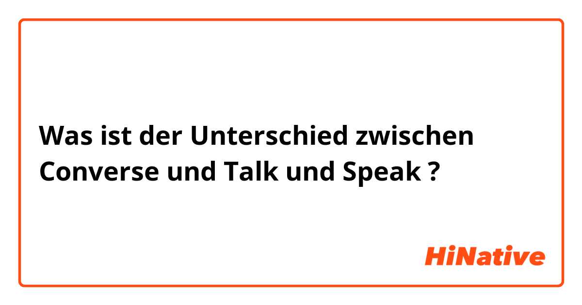 Was ist der Unterschied zwischen Converse  und Talk und Speak ?