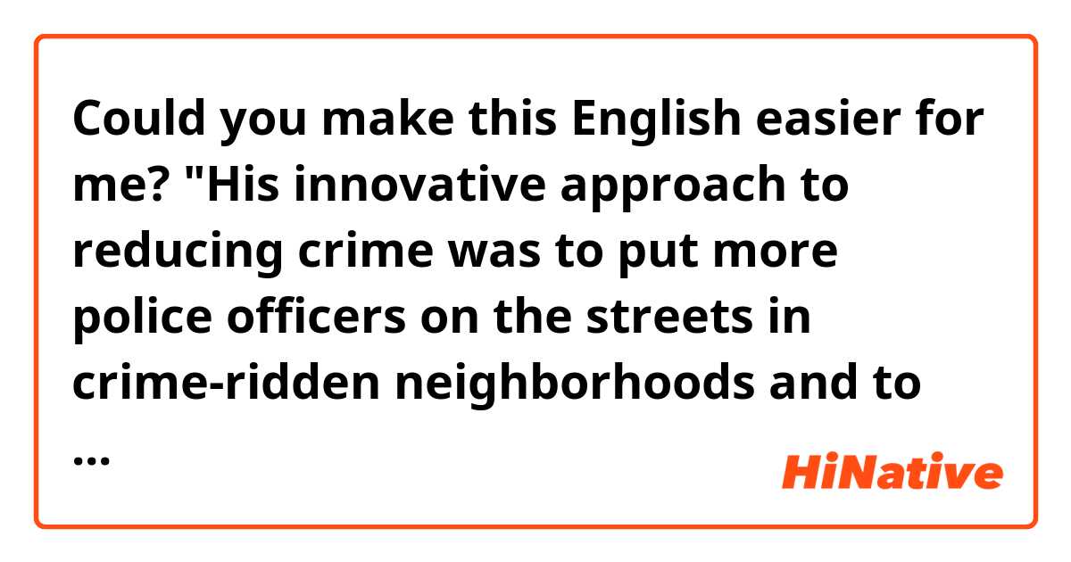 Could you make this English easier for me?

"His innovative approach to reducing crime was to put more police officers on the streets in crime-ridden neighborhoods and to fight crime from the bottom up."

what are crime-ridden, and bottom up mean?