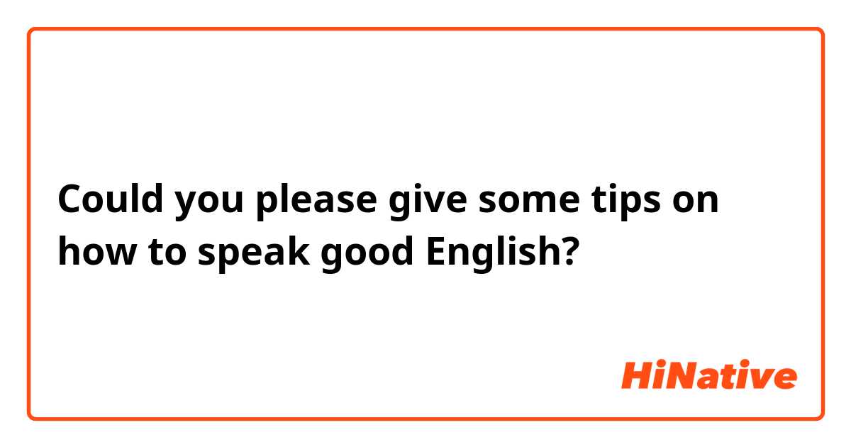 Could you please give some tips on how to speak good English?