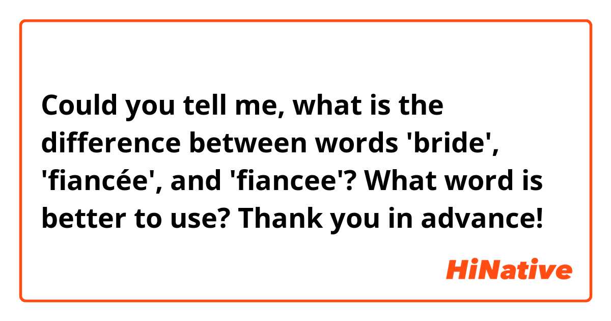 Could you tell me, what is the difference between words 'bride', 'fiancée', and 'fiancee'? What word is better to use?
Thank you in advance!