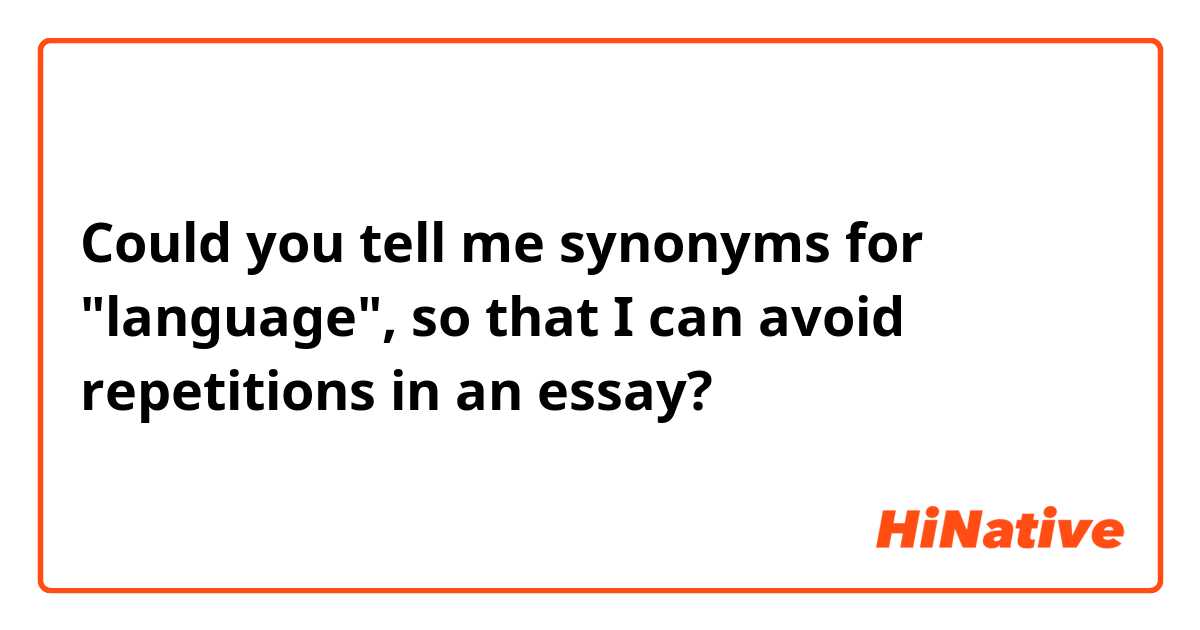 Could you tell me synonyms for "language", so that I can avoid repetitions in an essay? 