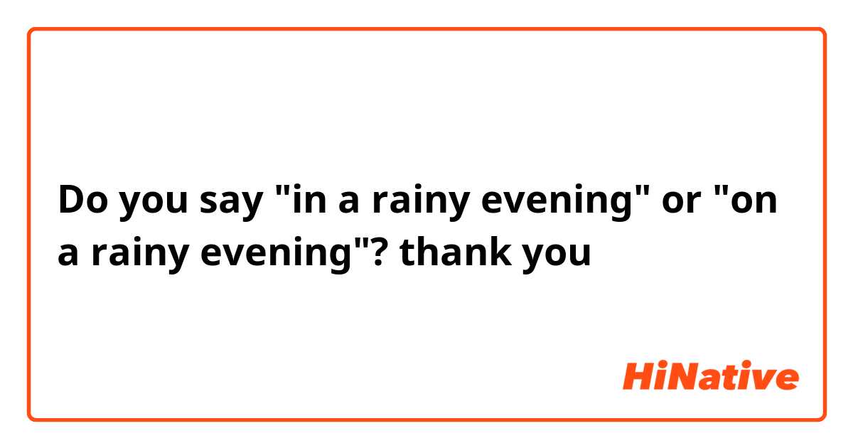 Do you say "in a rainy evening" or "on a rainy evening"? thank you