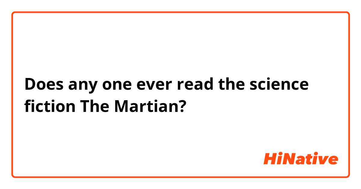 Does any one ever read the science fiction The Martian? 