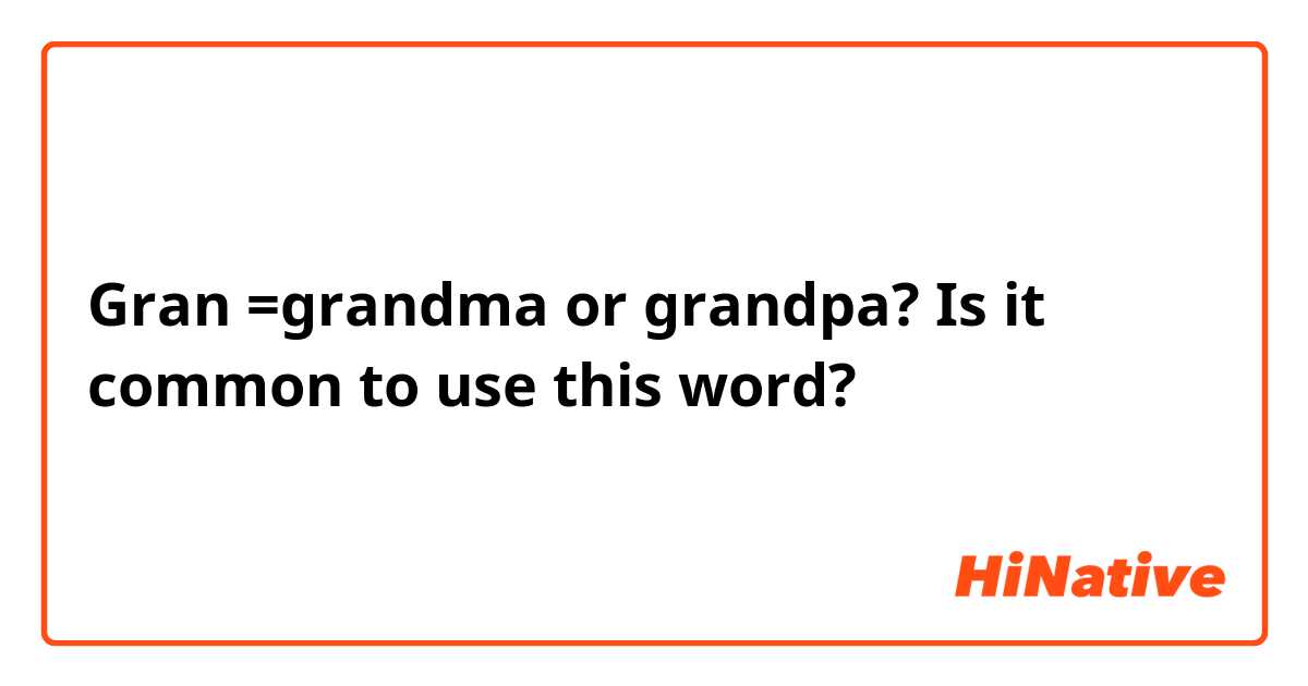 Gran =grandma or grandpa? Is it common to use this word?
