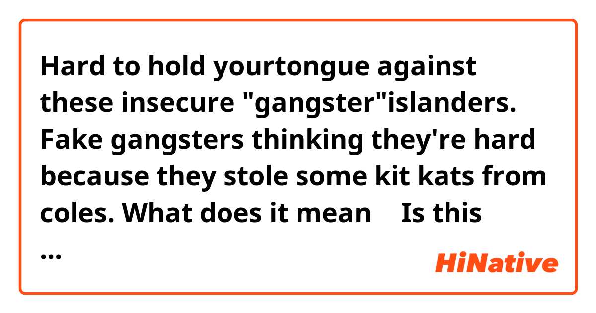 Hard to hold yourtongue against these insecure "gangster"islanders.
Fake gangsters thinking they're hard because they stole some kit kats from coles.

What does it mean ？

Is this sentence saying that the persons who hit boys are bad?
And, Do they get it (hit boys) lightly？(the same as stole some kitkats from coles)

or,  Is this sentence saying that the persons who hit boys are no bad??

Fake gangsters、、、Is this video fake？

