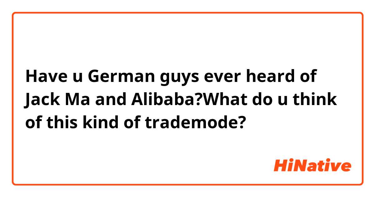 Have u German guys ever heard of Jack Ma and Alibaba?What do u think of this kind of trademode?