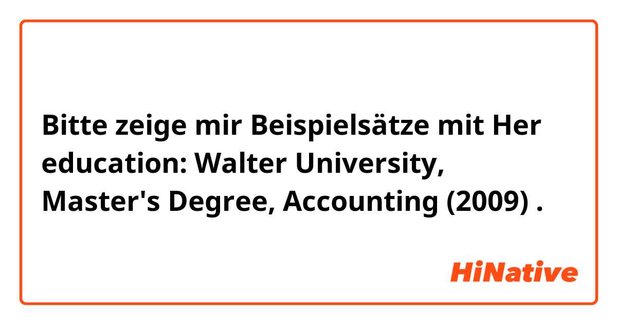 Bitte zeige mir Beispielsätze mit Her education:  Walter University, Master's Degree, Accounting (2009).