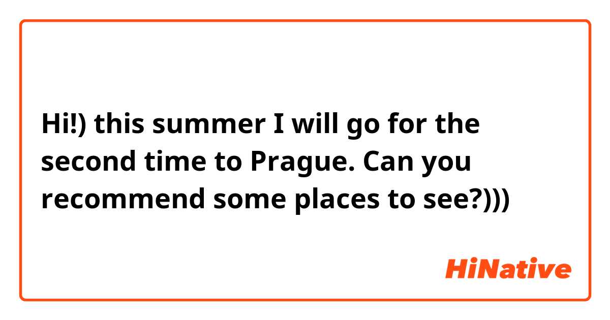 Hi!) this summer I will go for the second time to Prague. Can you recommend some places to see?)))