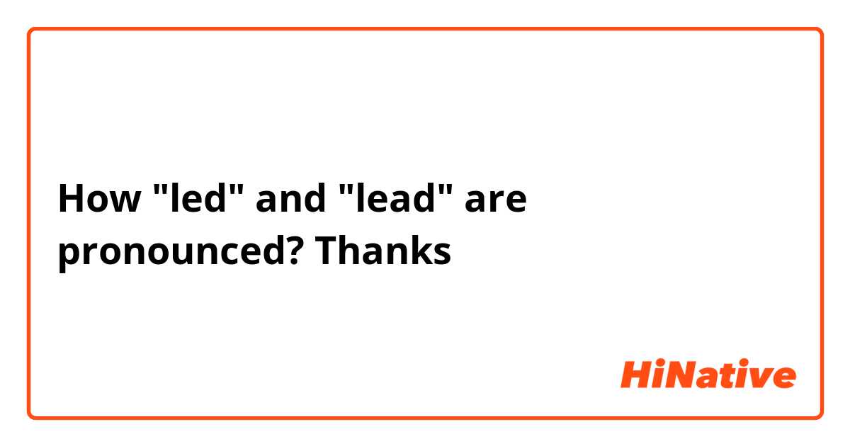 How "led" and "lead" are pronounced? Thanks