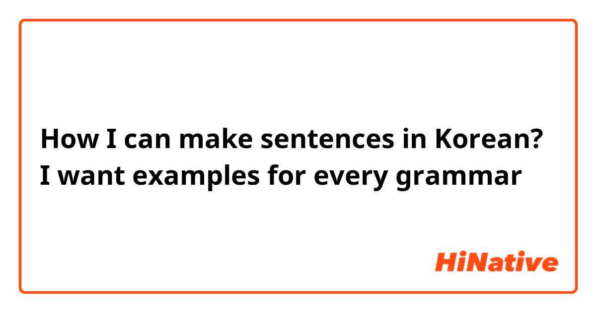 How I can make sentences in Korean? I want examples for every grammar 