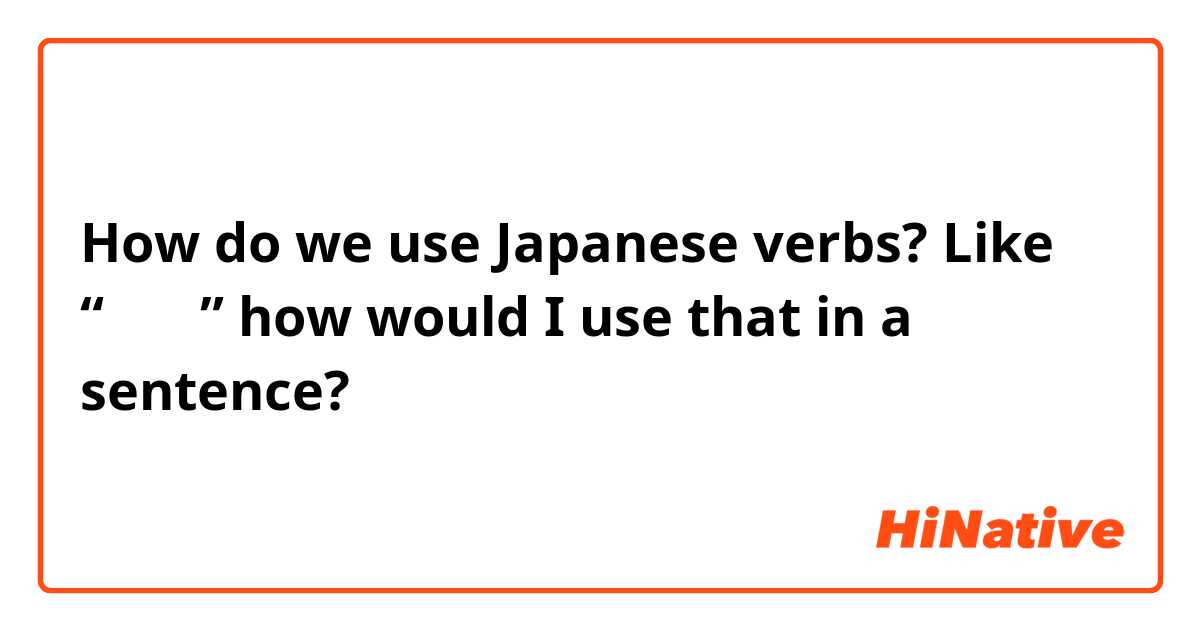 How do we use Japanese verbs? Like “たべる” how would I use that in a sentence?