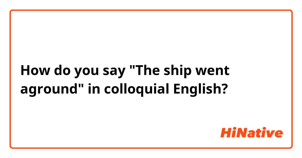 How do you say "The ship went aground" in colloquial English?