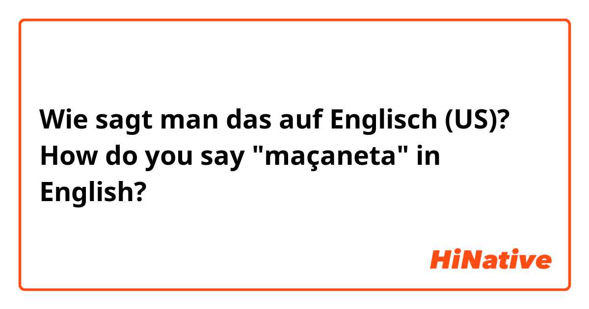 Wie sagt man das auf Englisch (US)? How do you say "maçaneta" in English?