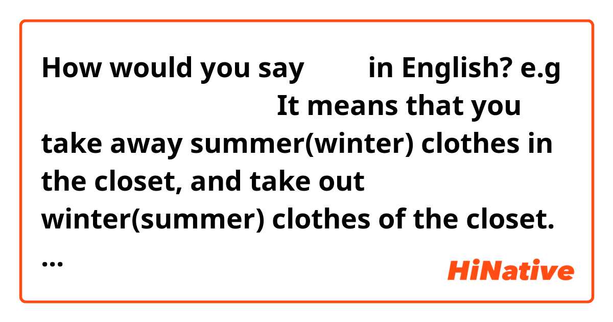 How would you say 衣替え in English?
e.g 「今日衣替えをするつもりだ」
It means that you take away summer(winter) clothes in the closet, and take out winter(summer) clothes of the closet.

Could you give me a sentence where the word is used in English?
