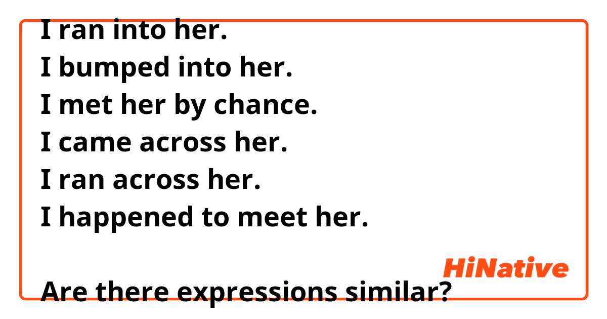 I ran into her.
I bumped into her.
I met her by chance.
I came across her.
I ran across her.
I happened to meet her.

Are there expressions similar?