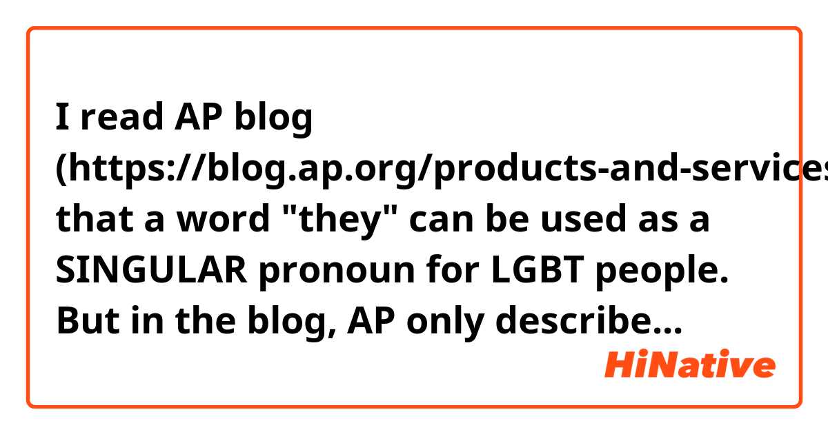 I read AP blog (https://blog.ap.org/products-and-services/making-a-case-for-a-singular-they) that a word "they" can be used as a SINGULAR pronoun for LGBT people.  But in the blog, AP only described they/their/them.  Which one should I use themselves/themself?  I feel it's weird a singular word followed by "-es", but I haven't heard a word "themself".