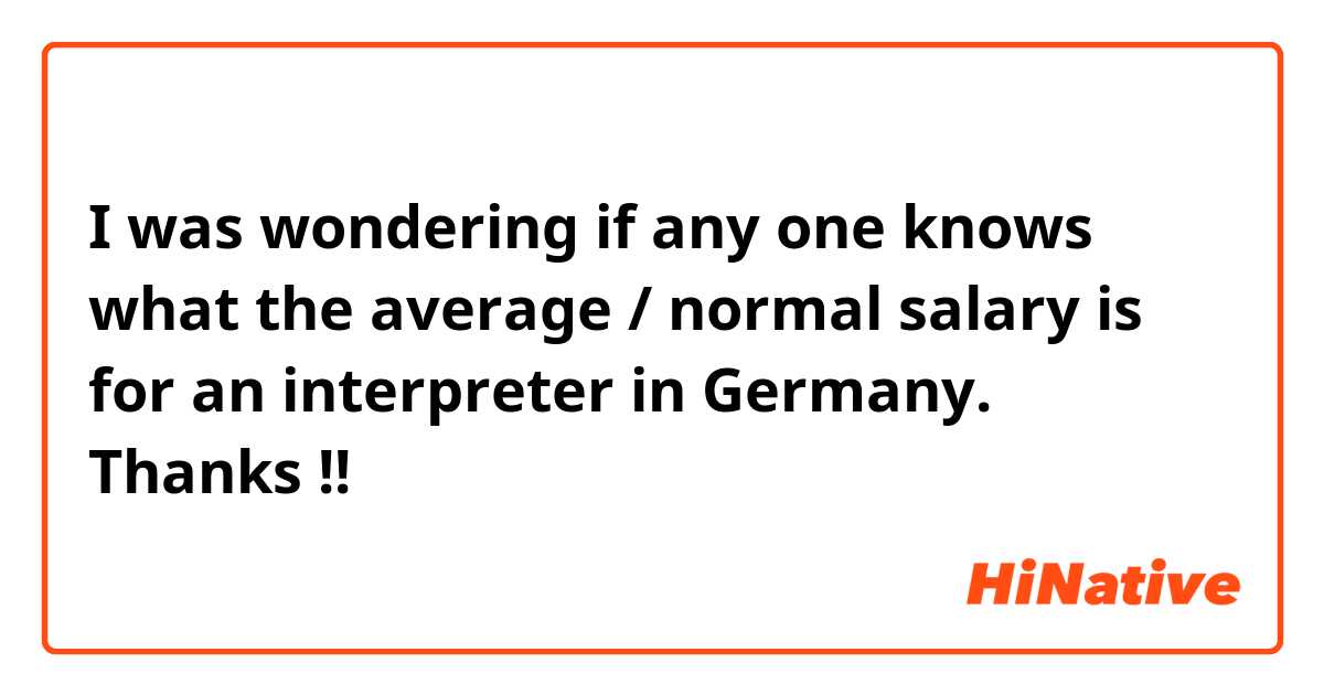 I was wondering if any one knows what the average / normal salary is for an interpreter in Germany. Thanks !!