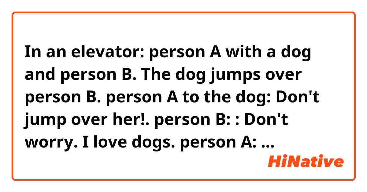 In an elevator:
person A with a dog and person B.

The dog jumps over person B.
person A to the dog: Don't jump over her!.
person B: :                Don't worry.  I love dogs.
person A:                  The dog is friendly. But I don't want her to put her drool on your clothes.

Does "put her drool on your clothes." sound natural?
Or is there a better expression?

