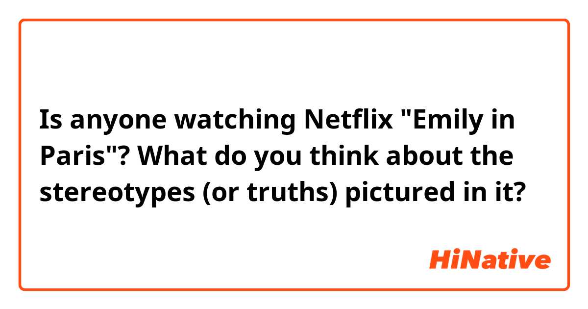 Is anyone watching Netflix "Emily in Paris"? What do you think about the stereotypes (or truths) pictured in it?