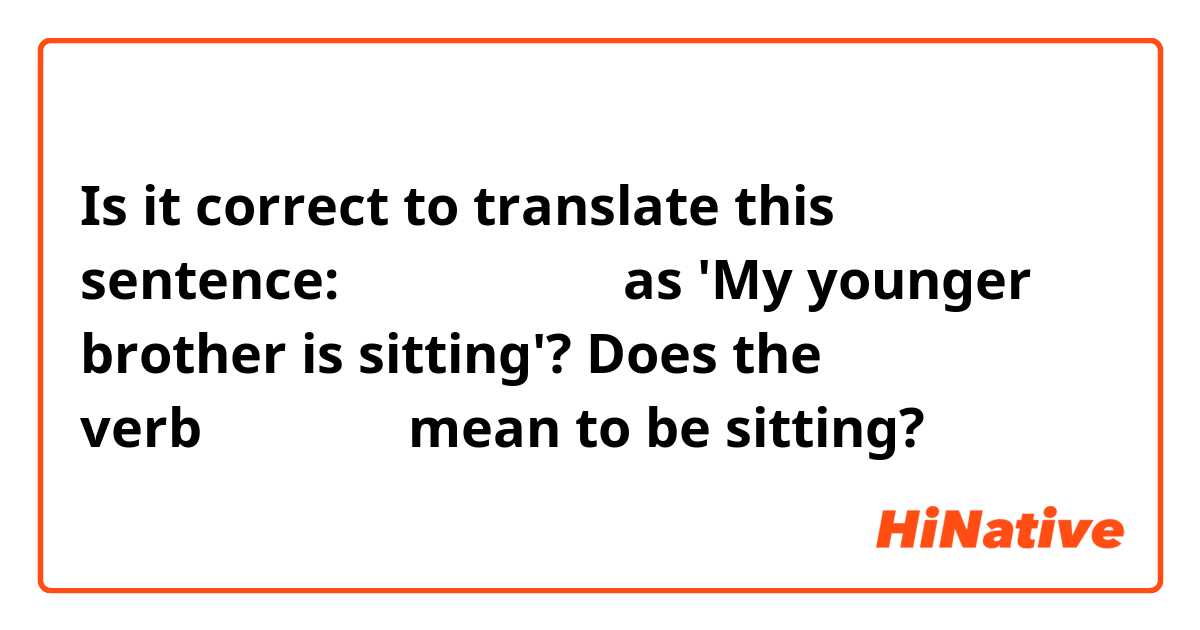 Is it correct to translate this sentence:
弟はいて座です。
as
'My younger brother is sitting'?

Does the verb　いて座だ　 mean to be sitting? 