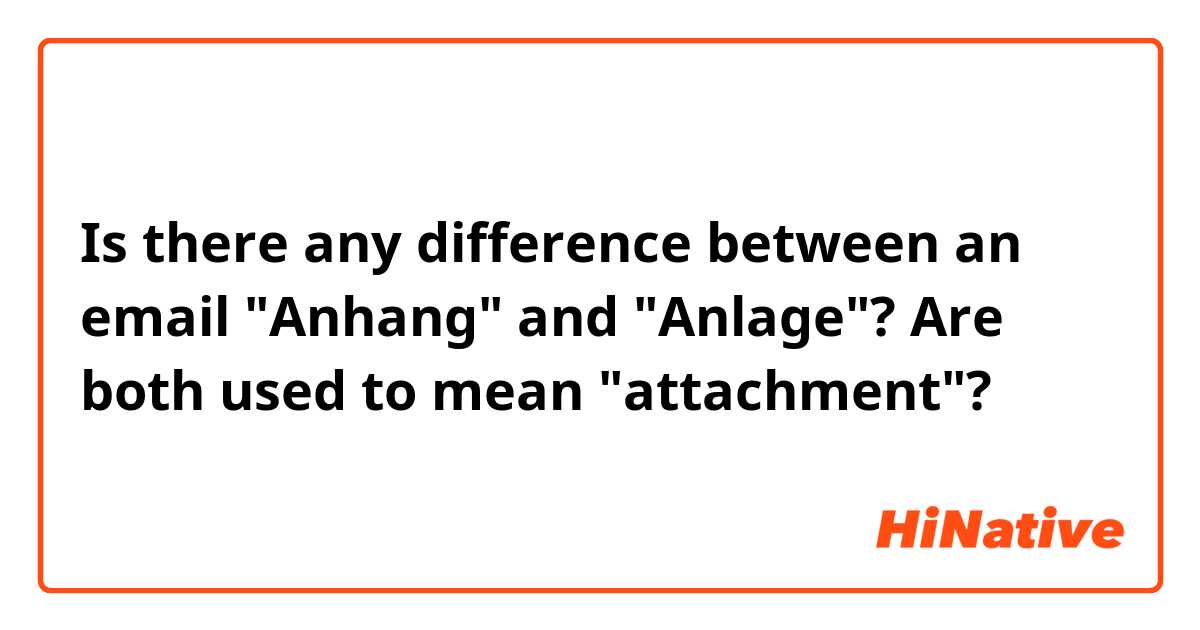 Is there any difference between an email "Anhang" and "Anlage"? Are both used to mean "attachment"?