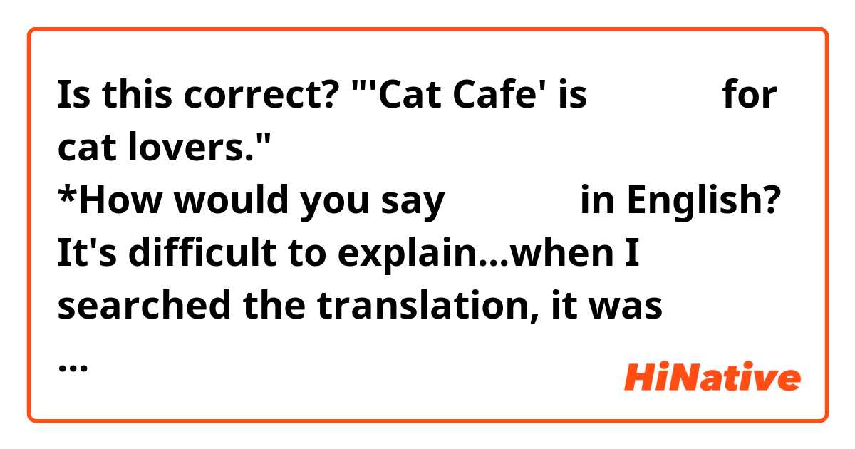 Is this correct?
"'Cat Cafe' is たまらない for cat lovers."
「猫カフェは、ネコ好きにはたまらない。」

*How would you say たまらない in English?
It's difficult to explain...when I searched the translation, it was negative, 'cannot stand', 'undurable'. But たまらない has another positive meaning like 'cannot stop loving' 「好きで好きでたまらない」. However this doesn't fit with my sentence. If you understand Japanese, please answer my question.