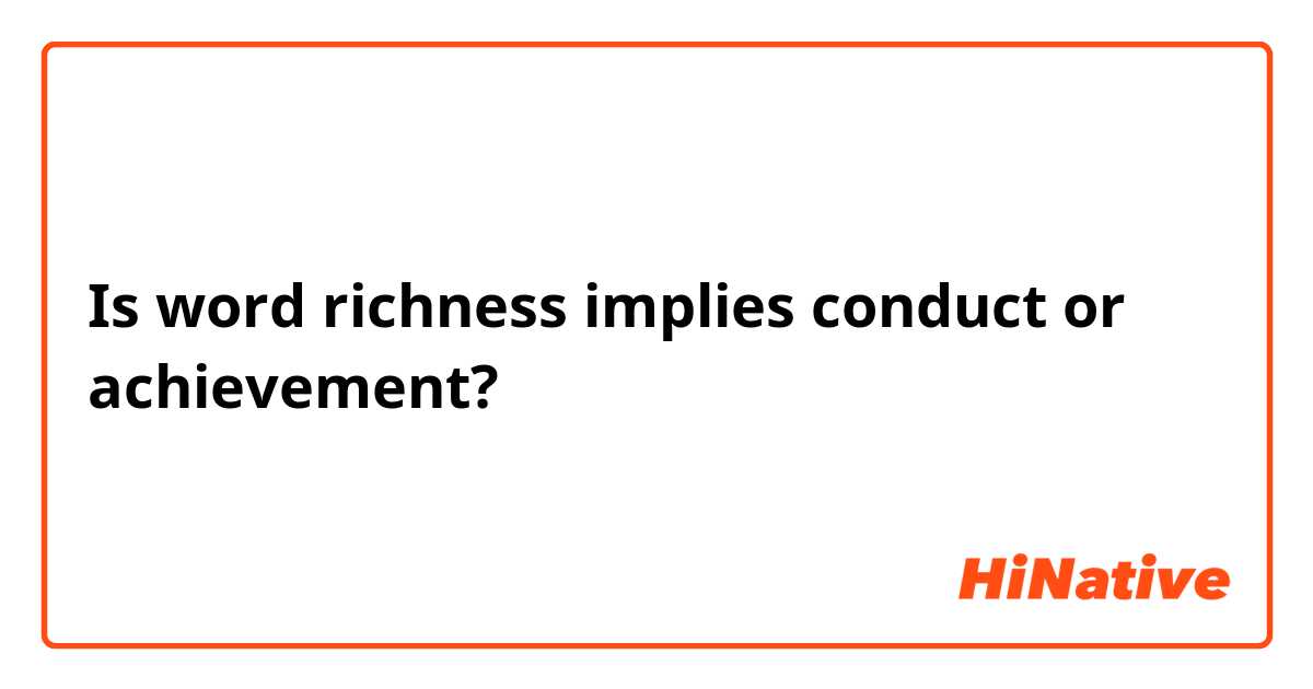 Is word richness implies conduct or achievement?