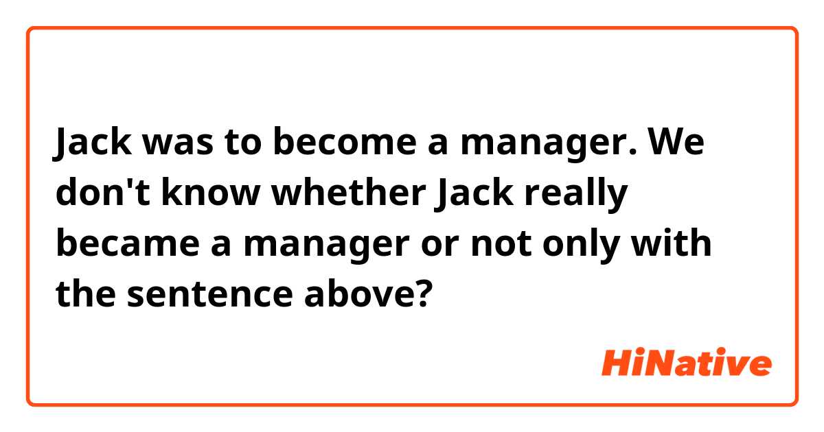 Jack was to become a manager.

We don't know whether Jack really became a manager or not only with the sentence above?
