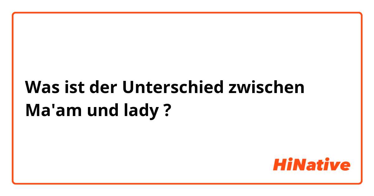 Was ist der Unterschied zwischen Ma'am und lady ?