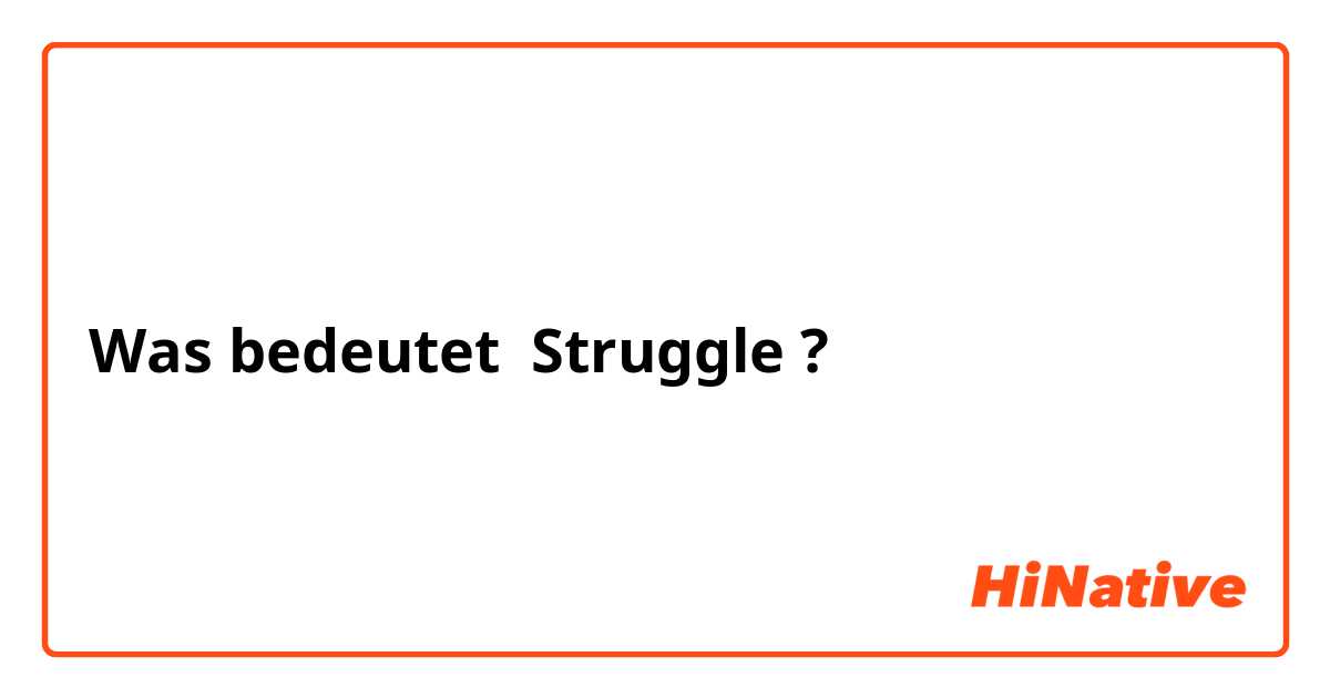 Was bedeutet Struggle?