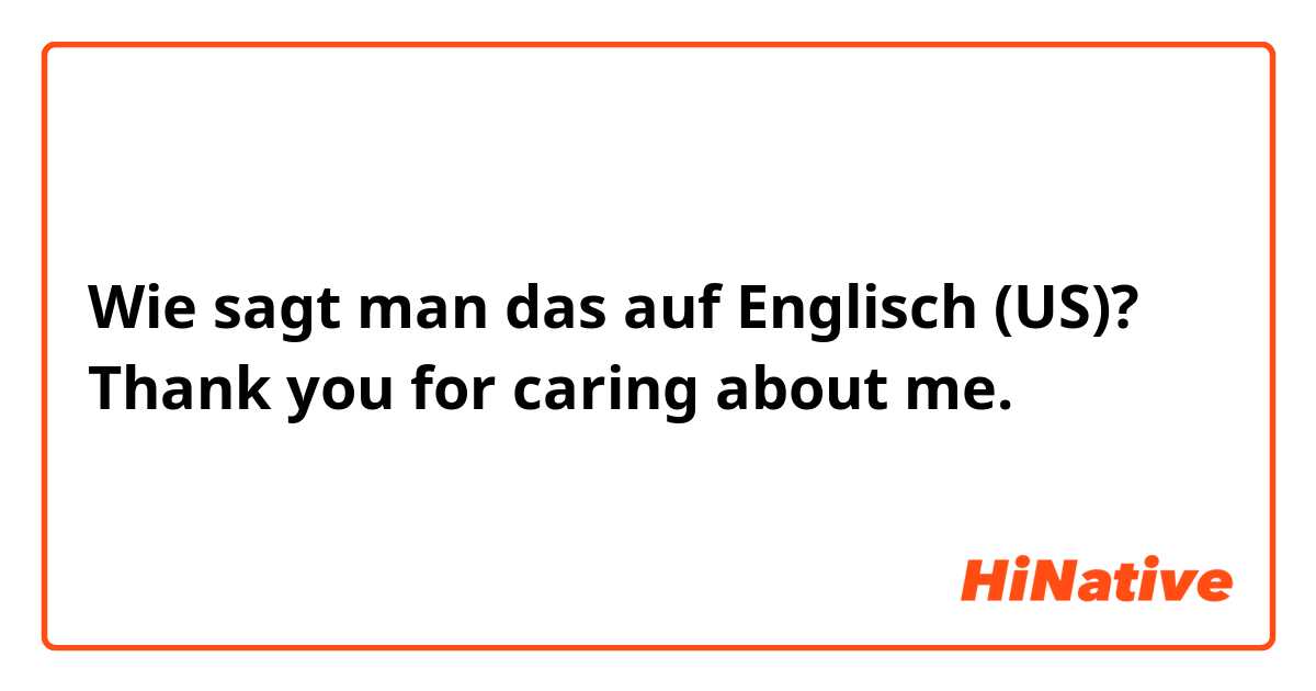 Wie sagt man das auf Englisch (US)? Thank you for caring about me.