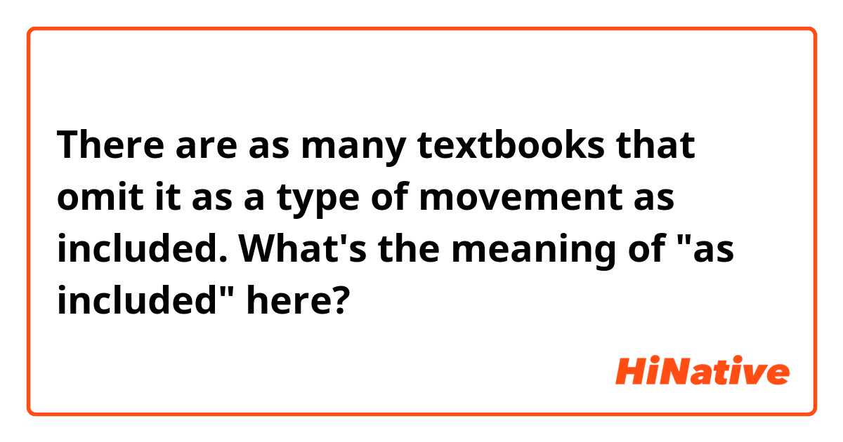 There are as many textbooks that omit it as a type of movement as included. 

What's the meaning of "as included" here?