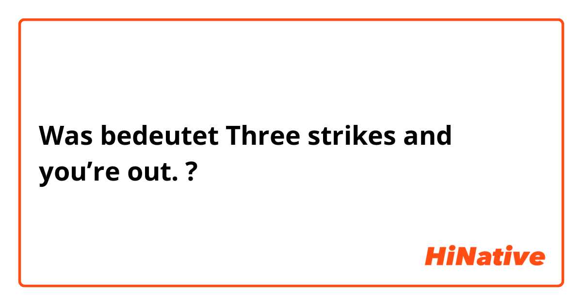 Was bedeutet Three strikes and you’re out.?