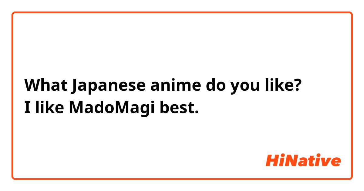 What Japanese anime do you like?
I like MadoMagi best.