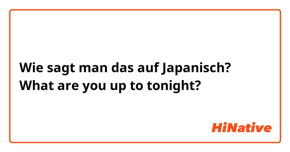 Wie sagt man das auf Japanisch? What are you up to tonight?