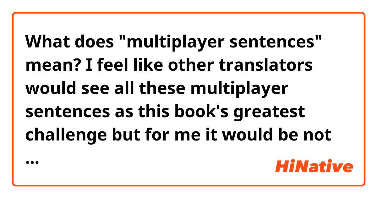 What does "multiplayer sentences" mean?

I feel like other translators would see all these multiplayer sentences as this book's greatest challenge but for me it would be not having Koguma swear constantly.
https://twitter.com/BuddyWaters/status/1408924393556692993?s=20