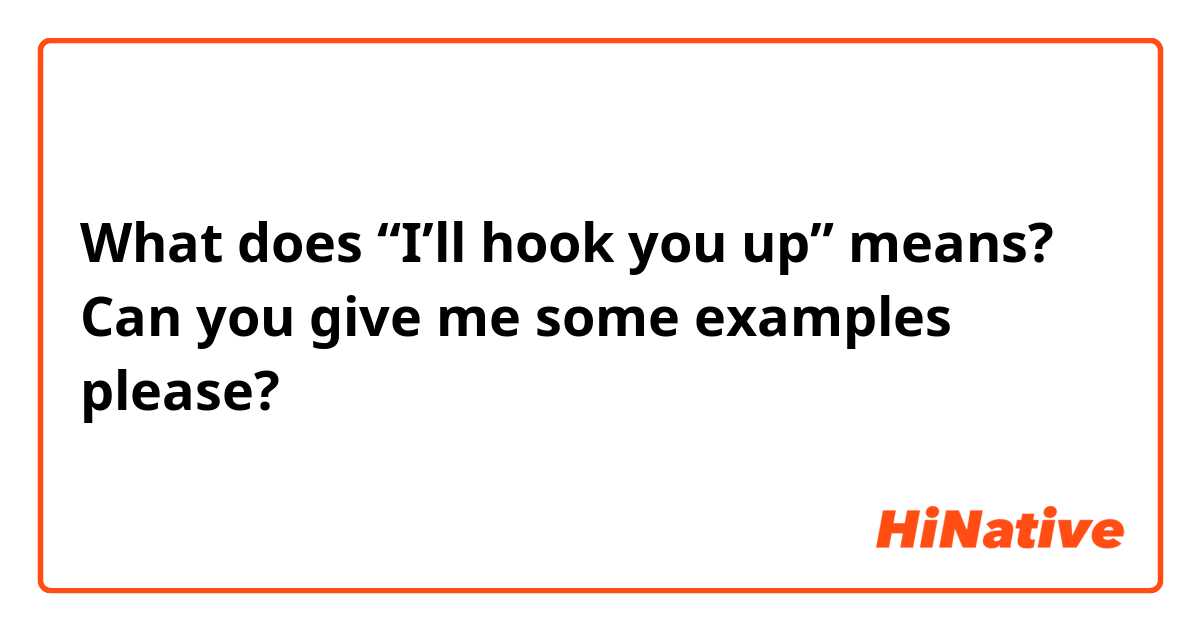 What does “I’ll hook you up” means? Can you give me some examples please?