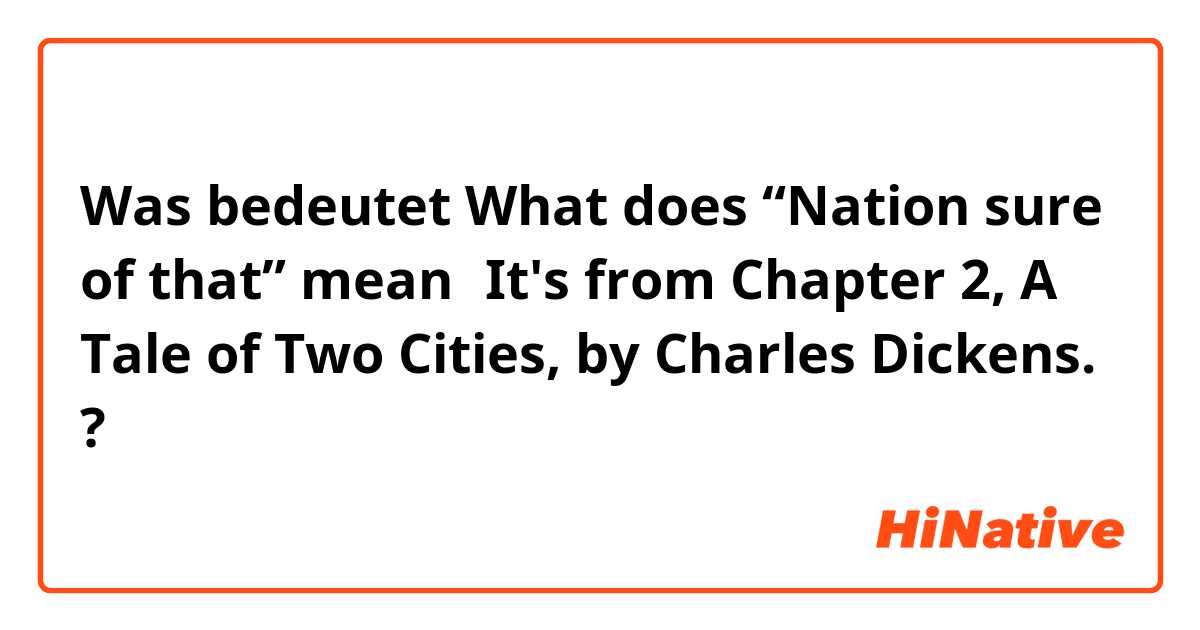 Was bedeutet What does “Nation sure of that” mean？It's from Chapter 2, A Tale of Two Cities, by Charles Dickens.?