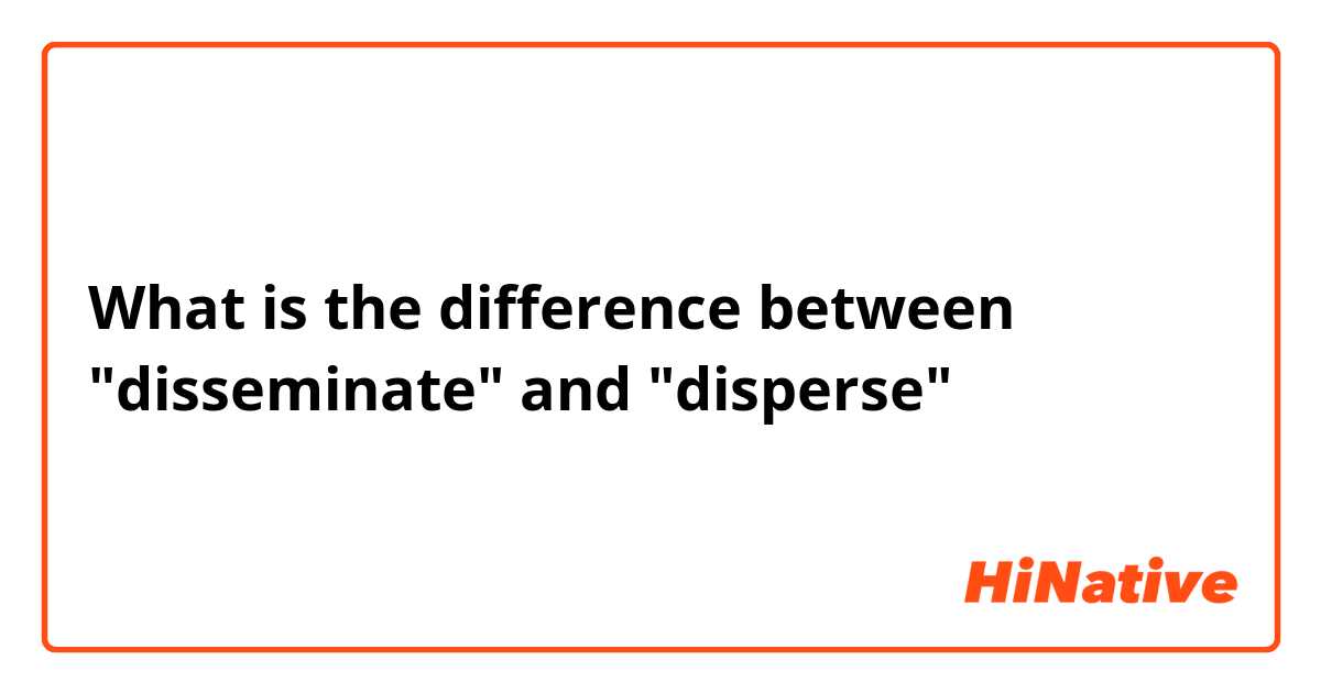 What is the difference between "disseminate" and "disperse"