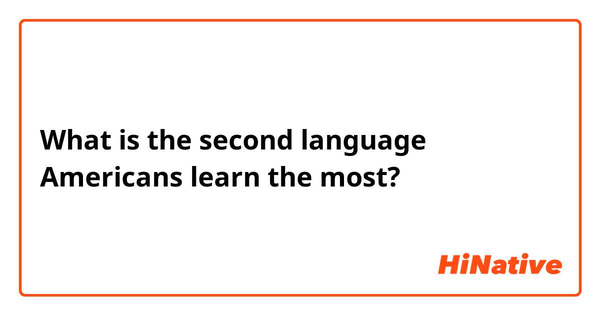 What is the second language Americans learn the most?