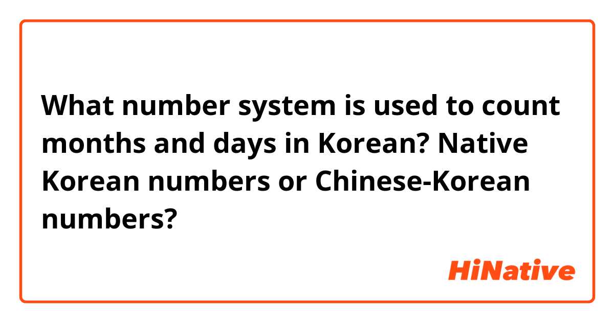 What number system is used to count months and days in Korean? Native Korean numbers or Chinese-Korean numbers? 