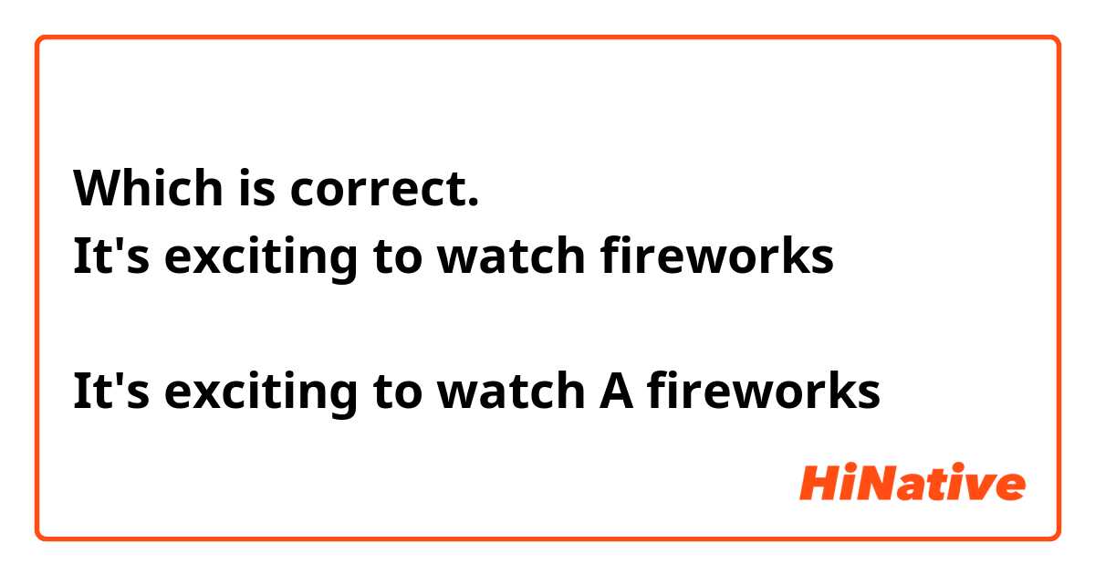 Which is correct. 
It's exciting to watch fireworks 

It's exciting to watch A fireworks 