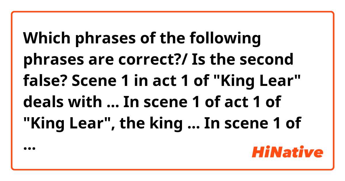 Which phrases of the following phrases are correct?/ Is the second false?

Scene 1 in act 1 of "King Lear" deals with ...

In scene 1 of act 1 of "King Lear", the king ...

In scene 1 of act 1 from "King Lear", the king ...
