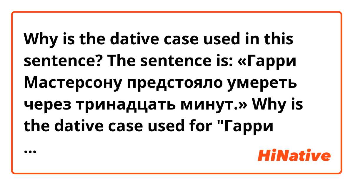 Why is the dative case used in this sentence? The sentence is: «Гарри Мастерсону предстояло умереть через тринадцать минут.» 
Why is the dative case used for "Гарри Мастерсону"?