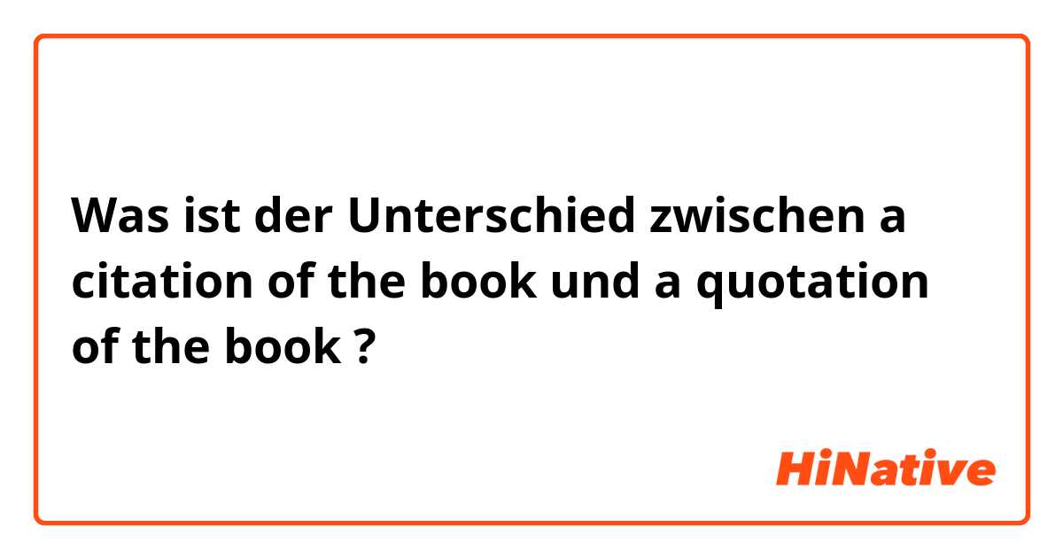 Was ist der Unterschied zwischen a citation of the book und a quotation of the book ?