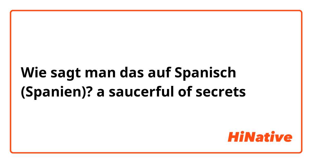 Wie sagt man das auf Spanisch (Spanien)? a saucerful of secrets