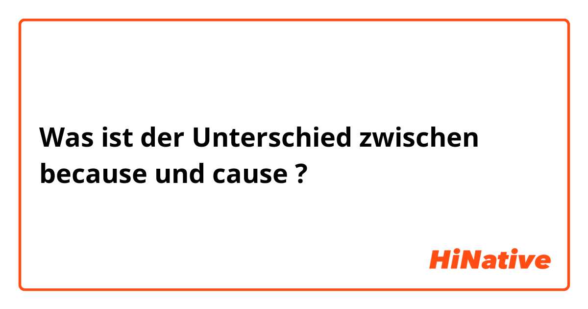 Was ist der Unterschied zwischen because und cause ?