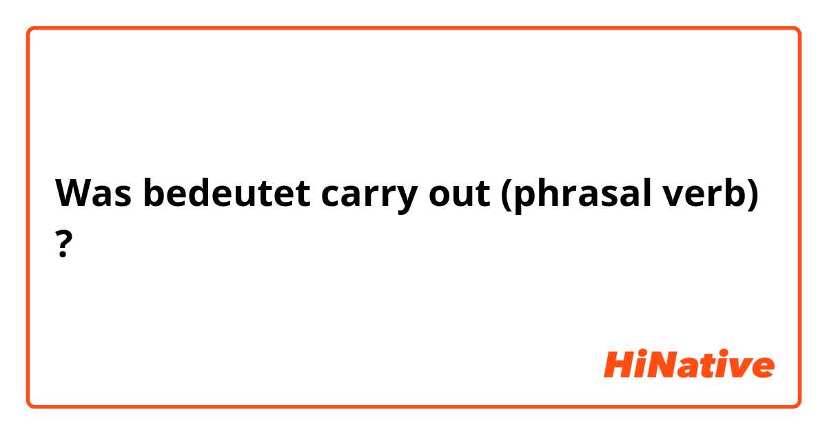 Was bedeutet carry out (phrasal verb)?